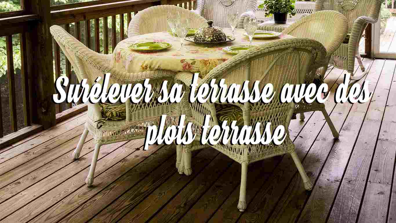 Surélever sa terrasse avec des plots terrasse